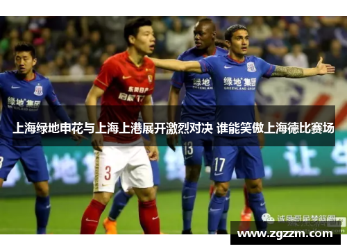 上海绿地申花与上海上港展开激烈对决 谁能笑傲上海德比赛场