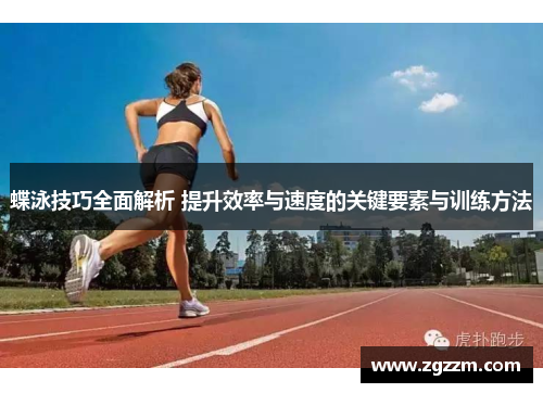 蝶泳技巧全面解析 提升效率与速度的关键要素与训练方法